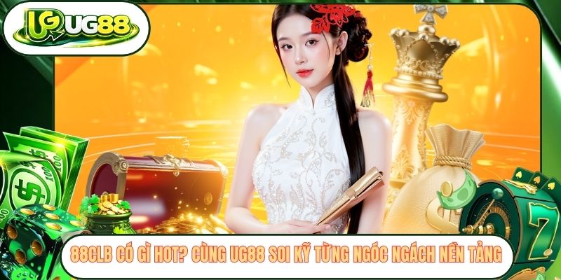 88CLB Có Gì Hot? Cùng UG88 Soi Kỹ Từng Ngóc Ngách Nền Tảng