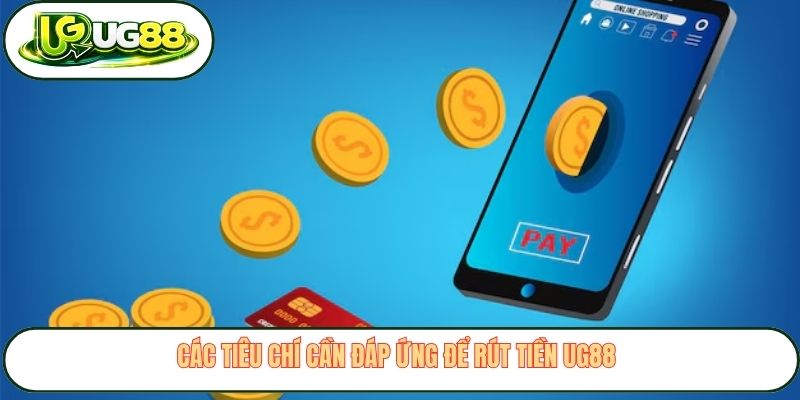 Các tiêu chí cần đáp ứng để rút tiền UG88 