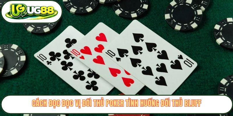 Tìm hiểu khái niệm đọc vị đối thủ poker và tầm quan trọng Cách đọc đọc vị đối thủ poker tình huống đối thủ bluff