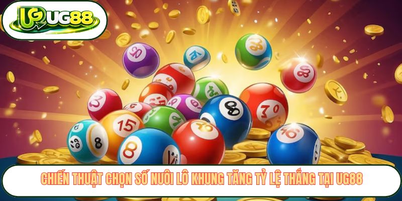 Chiến thuật chọn số nuôi lô khung tăng tỷ lệ thắng tại UG88