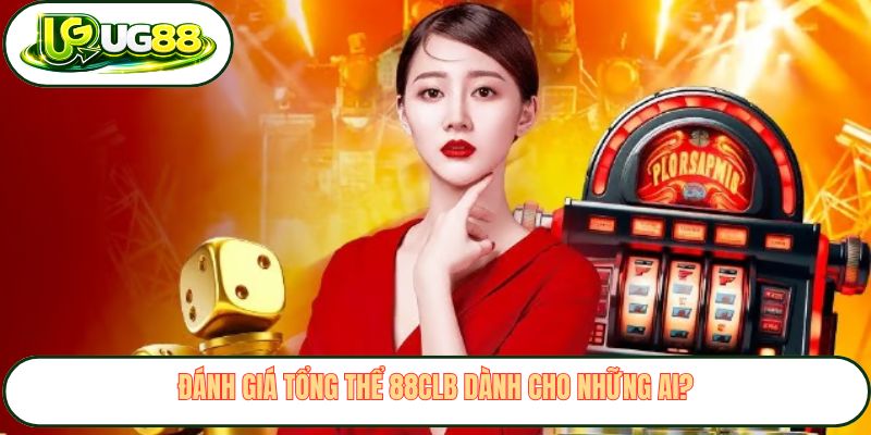 Đánh giá tổng thể 88CLB dành cho những ai?
