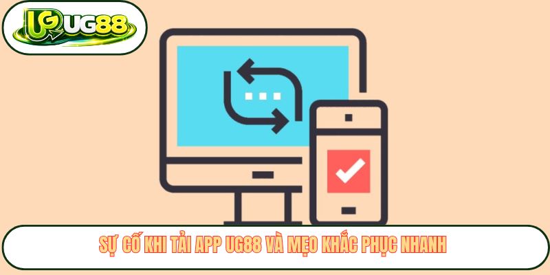 Sự cố khi tải app UG88 và mẹo khắc phục nhanh 