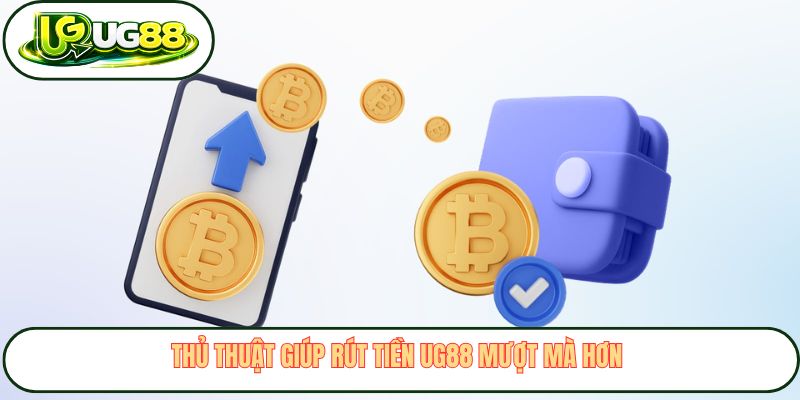 Thủ thuật giúp rút tiền UG88 mượt mà hơn 