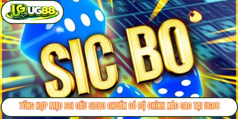 Tổng hợp mẹo soi cầu Sicbo chuẩn có độ chính xác cao tại UG88