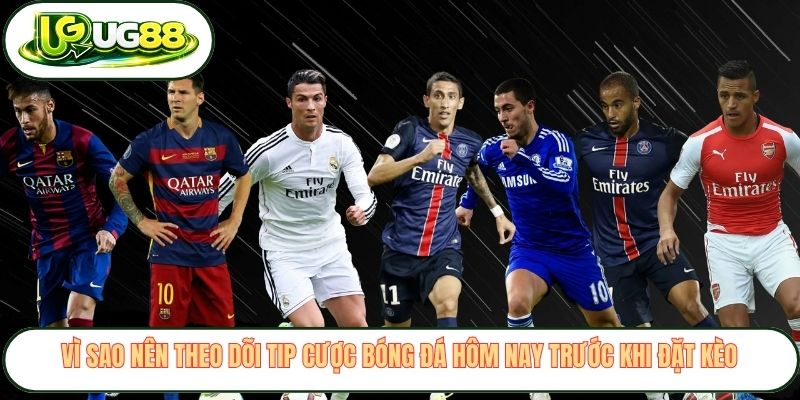 Vì sao nên theo dõi tip cược bóng đá hôm nay trước khi đặt kèo